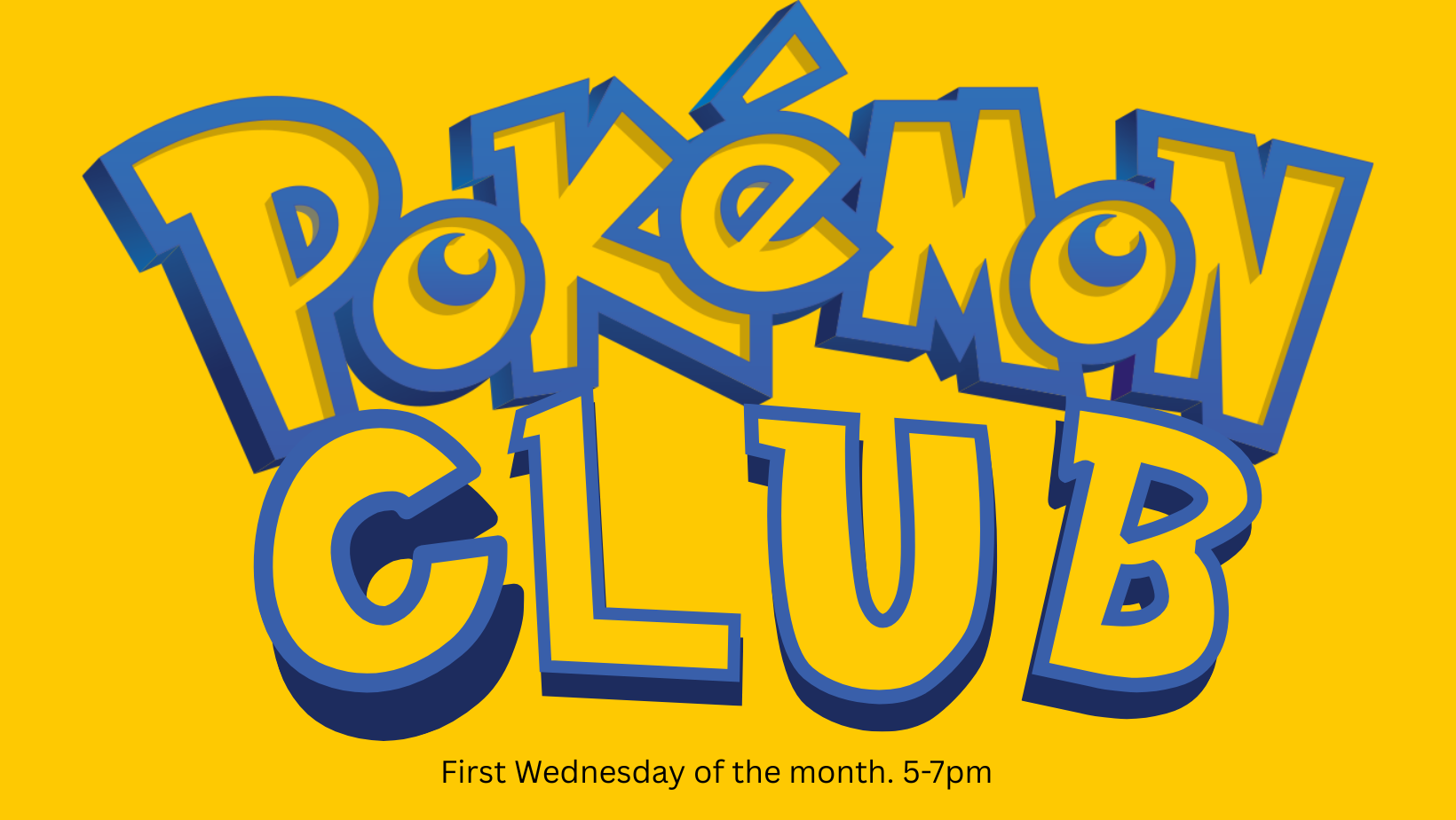 Bright yellow banner for Pokémon Club featuring large blue-and-yellow Pokémon-style lettering that says “Pokémon Club.” Smaller black text at the bottom reads, “First Wednesday of the month. 5-7pm.”